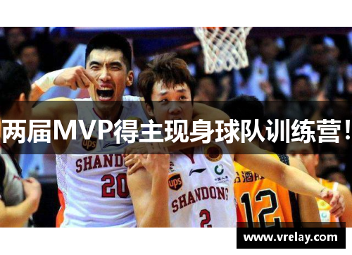 两届MVP得主现身球队训练营！