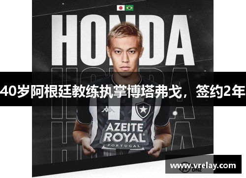 40岁阿根廷教练执掌博塔弗戈，签约2年