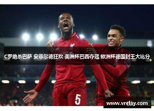 C罗绝杀巴萨 安菲尔德狂欢 美洲杯巴西夺冠 欧洲杯德国封王大比分